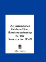 Die Verminderten Gefahren Einer Hornhautvereiterung: Bei Der Staarextraction (1862) 1149609192 Book Cover