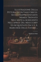 Illustrazione Della Pittura Di Un Vaso Greco-Siculo Rappresentante Nemesi Trovato Nell'antica Agrigento Nell'aprile Del Mdcccxxv Ed Acquistato Da S. E. Il Marchese Delle Favare ... 102125990X Book Cover
