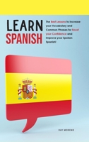 Learn Spanish: The Best Lessons to Increase your Vocabulary and Common Phrases for Boost your Confidence and Improve your Spoken Spanish! 1801838747 Book Cover