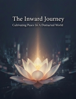 The Inward Journey: Cultivating Peace In A Distracted World B0HDHC6GL1 Book Cover