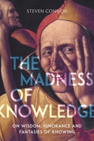 The Madness of Knowledge: On Wisdom, Ignorance and Fantasies of Knowing 1789140722 Book Cover
