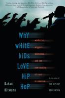 Why White Kids Love Hip-Hop: Wankstas, Wiggers, Wannabes, And the New Reality of Race in America 046503747X Book Cover