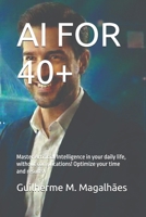 AI FOR 40+: Master Artificial Intelligence in your daily life, without complications! Optimize your time and results! B0GJXSYJ8J Book Cover