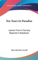 Ten Years In Paradise: Leaves From A Society Reporter's Notebook 0548322546 Book Cover