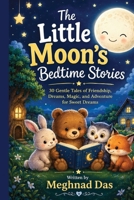 The Little Moon's Bedtime Stories: 30 Gentle Tales of Friendship, Dreams, Magic, and Adventure for Sweet Dreams B0HH6BTXR6 Book Cover