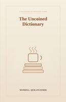 The Uncoined Dictionary: Words for the Feelings, Moments, and Small Disasters That Don't Have One B0H6MMXM49 Book Cover