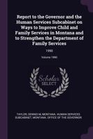 Report to the Governor and the Human Services Subcabinet on ways to improve child and family services in Montana and to strengthen the Department of Family Services Volume 1990 1378215990 Book Cover