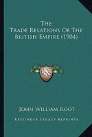 The Trade Relations of the British Empire 1120206960 Book Cover