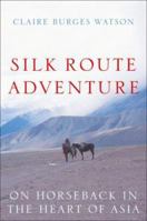 Silk Route Adventure: On Horseback in the Heart of Asia 0709080611 Book Cover