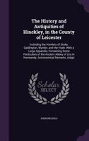 The History and Antiquities of Hinckley, in the County of Leicester: Including the Hamlets of Stoke, Dadlington, Wykin, and the Hyde 1166308561 Book Cover