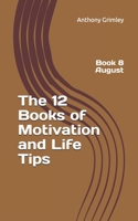 The 12 Books of Motivation and Life Tips: Book 8 August 1070392812 Book Cover