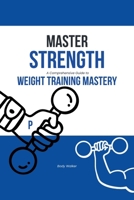 Master Strength: A Comprehensive Guide to Weight Training Mastery B0CN48D53S Book Cover