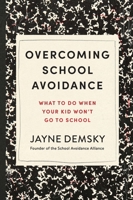 Overcoming School Avoidance: Support-Based Solutions to Get Your Child Back to Class 1454958049 Book Cover