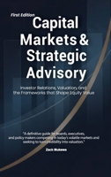 Capital Markets & Strategic Advisory: Investor Relations, Valuation, and the Frameworks that Shape Equity Value B0G888S9CW Book Cover