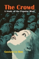 The Crowd: A Study of the Popular Mind 1684229634 Book Cover