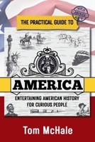 The Practical Guide to America: Entertaining American History for Curious People B0FR2HLZYQ Book Cover