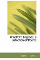 Bradford Legends: A Collection of Poems (Classic Reprint) 0548302332 Book Cover