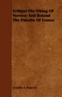 Frithjof, The Viking Of Norway; And Roland, The Paladin Of France 0548578206 Book Cover