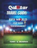 QATAR TRAVEL GUIDE: FIFA WORLD CUP 2022 TOURNAMENT B0BCD4JRH6 Book Cover