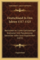 Deutschland In Den Jahren 1517-1525: Betrachtet Im Lichte Gleichzeitiger Anonymer Und Pseudonymer Deutscher Volks Und Flugschriften (1872) 1161058168 Book Cover