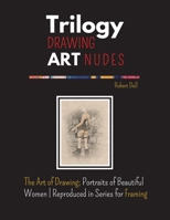 Trilogy Drawing Art Nudes: The Art of Drawing; Portraits of Beautiful Women Reproduced in Series for Framing null Book Cover