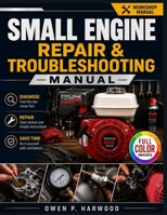 Small Engine Repair & Troubleshooting Manual: A Step-by-Step Guide to Diagnosing, Repairing & Maintaining Four-Stroke Small Engines B0H97G7J4V Book Cover