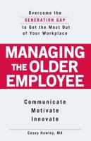 Managing the Older Employee: Overcome the Generation Gap to Get the Most Out of Your Workplace 1598698583 Book Cover