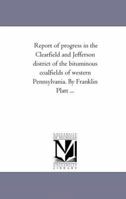 Report of Progress in the Clearfield and Jefferson District of the Bituminous Coal Fields of Western Pennsylvania 1425530168 Book Cover