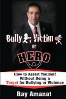 Bully, Victim, or Hero? How to Assert Yourself Without Being a Target for Bullying or Violence. 1936449064 Book Cover