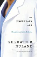 The Uncertain Art: Thoughts on a Life in Medicine 1400064783 Book Cover