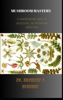 Mushroom Mastery: A Comprehensive Guide to Successful Cultivation and Harvesting B0CM2GPZGJ Book Cover