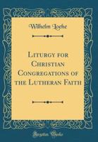 Liturgy for Christian Congregations of the Lutheran Faith 1016891253 Book Cover