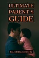 Parenting: ULTIMATE PARENT'S GUIDE: Be an example of the kind of person you want your child to be, Release Your Children from the Need for Your Approval How Parents Can Raise Positive, Confident... 1688997741 Book Cover