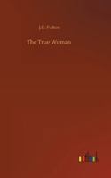 The True Woman: A Series of Discourses 384915033X Book Cover