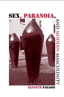 Sex,Paranoia, and Modern Masculinity (S U N Y Series in Psychoanatysis and Culture) 0791469344 Book Cover