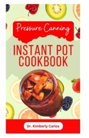 Pressure Canning Instant Pot Cookbook: Delicious Recipes for Proper Food Preservation B0CJL3VRFW Book Cover