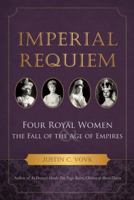 Imperial Requiem: Four Royal Women and the Fall of the Age of Empires 147591749X Book Cover