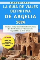 La Guía De Viajes Definitiva De Argelia 2024: Una Guía Indispensable Para Exploradores, Que Revela Destinos Y Experiencias Imperdibles En Todo El País (Spanish Edition) B0CSJZZPRJ Book Cover
