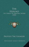 The Heroad: In A Series Of Original Satires 1120888646 Book Cover