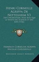 Henri Corneille Agrippa De Nettesheim V3: Sur L'Incertitude, Aussi Bien Que La Vanite Des Sciences Et Des Arts (1726) 1104759365 Book Cover