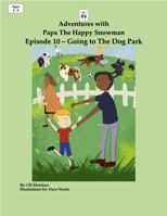 Adventures with Papa The Happy Snowman - Episode 10 Going to The Dog Park 1954616198 Book Cover