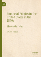Financial Politics in the United States in the 1890s: The Golden Web 3031867645 Book Cover