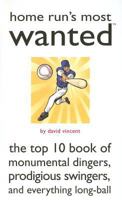 Home Run's Most Wanted: The Top 10 Book of Monumental Dingers, Prodigious Swingers, and Everything Long-Ball 1597971928 Book Cover