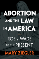 Abortion and the Law in America: Roe v. Wade to the Present 1108735592 Book Cover