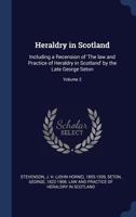 Heraldry in Scotland: including a recension of 'The law and practice of heraldry in Scotland' by the late George Seton Volume 2 1015248756 Book Cover