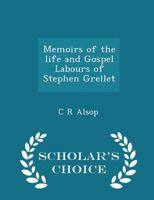 Memoirs of the Life and Gospel Labours of Stephen Grellet - Scholar's Choice Edition 129736726X Book Cover
