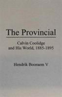 The Provincial: Calvin Coolidge and His World, 1885-1895 0838752640 Book Cover