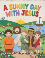 A Sunny Day With Jesus: Learning to Love and Help Others with Jesus and His Disciples (Faithful Foundations Christian Homeschool Children's Books) B0GTMWHBGJ Book Cover