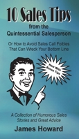 10 Sales Tips From The Quintessential Salesperson: How to Avoid Sales Call Foibles That Can Wreck Your Bottom Line 0578563045 Book Cover