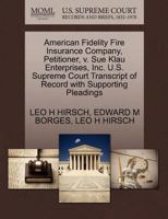 American Fidelity Fire Insurance Company, Petitioner, v. Sue Klau Enterprises, Inc. U.S. Supreme Court Transcript of Record with Supporting Pleadings 1270677764 Book Cover